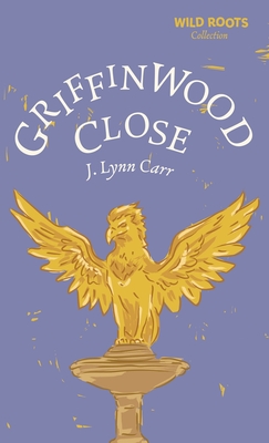 Griffinwood Close: Wild Roots Edition - J. Lynn Carr
