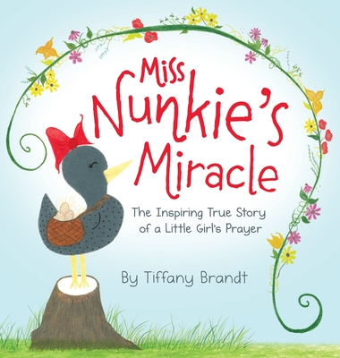Miss Nunkie's Miracle: The Inspiring True Story of a Little Girls Prayer - Tiffany Camille Brandt