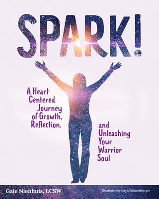 Spark!: A Heart Centered Journey of Growth, Reflection, and Unleashing Your Warrior Soul - Kayla Sweissberger