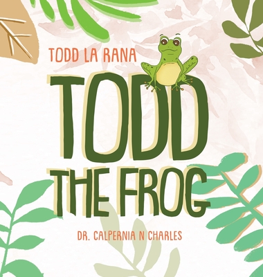 Todd the Frog: Todd la Rana: Bilingual Children's Book - English Spanish - Calpernia N. Charles