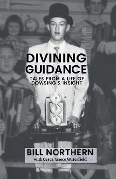 Coperta cărții 'Divining Guidance: Tales from a Life of Dowsing & Insight - Bill Northern'