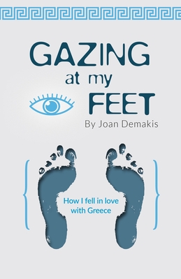 Gazing at my Feet: How I fell in love with Greece - Joan Demakis