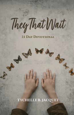 They That Wait: 21 Day Devotional - Tychelle B. Jacquet