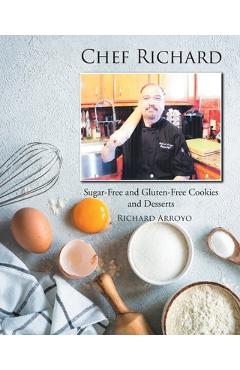 Coperta cărții 'Chef Richard: Sugar-Free and Gluten-Free Cookies and Desserts - Richard Arroyo'