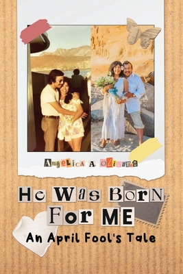 He was Born For Me: An April Fool's Tale - Angelica A. Olivares