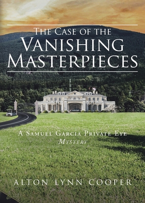 The Case of the Vanishing Masterpieces: A Samuel Garcia Private Eye Mystery - Alton Lynn Cooper