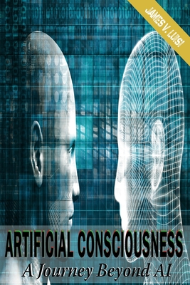 Artificial Conciousness: A Journey Beyond AI - James V. Luisi