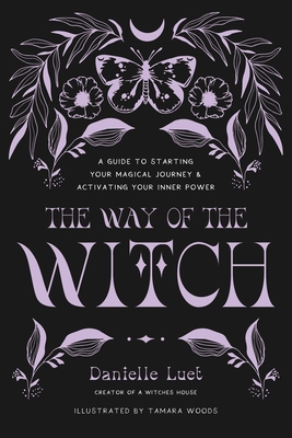 The Way of the Witch: A Guide to Starting Your Magical Journey and Activating Your Inner Power - Danielle Luet