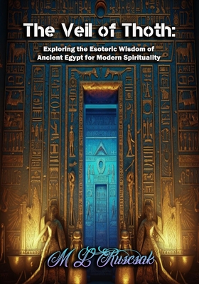Coperta cărții 'The Veil of Thoth: Exploring the Esoteric Wisdom of Ancient Egypt for Modern Spirituality - M. L. Ruscscak'