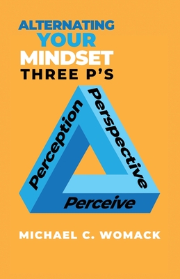 Alternating Your Mindset: Perspective, Perception, Perceive - Michael Womack