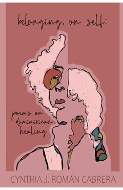 Coperta cărții 'belonging, on self: poems on dominirican healing - Cynthia Julissa Roman Cabrera'