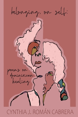belonging, on self: poems on dominirican healing - Cynthia Julissa Roman Cabrera