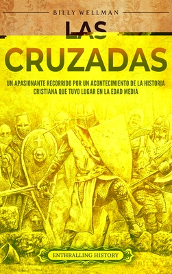 Las cruzadas: Un apasionante recorrido por un acontecimiento de la historia cristiana que tuvo lugar en la Edad Media - Billy Wellman
