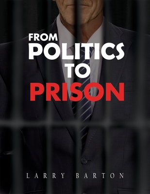 Coperta cărții 'From Politics To Prison - Larry Barton'
