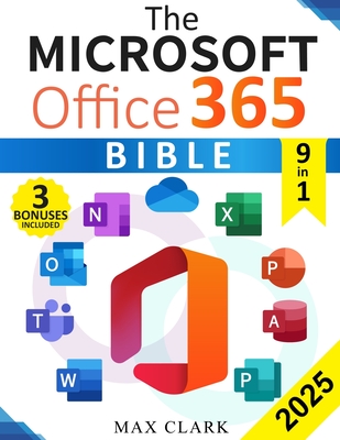 The Microsoft Office 365 Bible: The Complete and Easy-To-Follow Guide to Master the 9 Most In-Demand Microsoft Programs - Secret Tips & Shortcuts to S - Max Clark