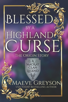 Blessed by a Highland Curse - The Origin Story - (A MacKay Clan Legend) A Scottish Fantasy Romance - Maeve Greyson