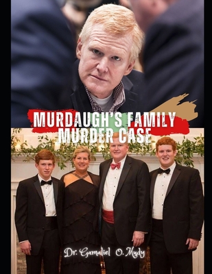 Murdaugh's Family Murder Case: Murdaugh Family Murder Case Investigation, Maggie and Paul Murdaugh Tragedy - Gamaliel O. Mudy