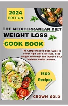 Poza produsului The Mediterranean Diet Weight Loss Cookbook: The Comprehensive Book Guide to Lower High Blood Pressure Lose Weight Naturally and Improve Your Wellness - Crown Gold