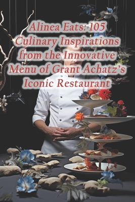 Alinea Eats: 105 Culinary Inspirations from the Innovative Menu of Grant Achatz's Iconic Restaurant - Harvest Moon Fusion Hall