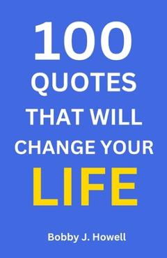 Poza produsului 100 Quotes That Will Change Your Life: With Interpretation and Application to You - Bobby J. Howell