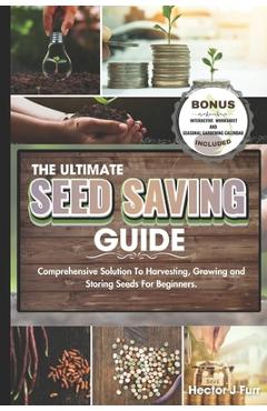 Coperta cărții 'The Ultimate Seed Saving Guide: Comprehensive Solution To Harvesting, Growing and Storing Seeds For Beginners. - Hector'