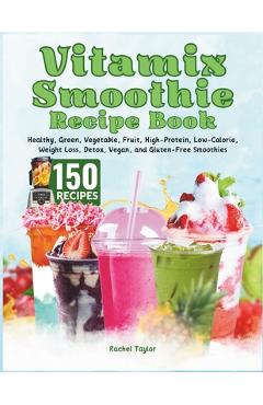 Coperta cărții 'Vitamix Smoothie Recipe Book: 150 Recipes and Expert Tips for Healthy, Green, Vegetable, Fruit, High-Protein,'