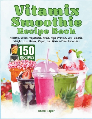 Coperta cărții 'Vitamix Smoothie Recipe Book: 150 Recipes and Expert Tips for Healthy, Green, Vegetable, Fruit, High-Protein,'