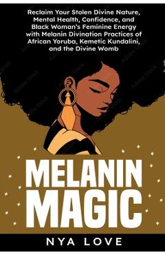 Coperta cărții 'Melanin Magic: Reclaim Your Stolen Divine Nature, Mental Health, Confidence, and Black Womans Feminine Energy with'