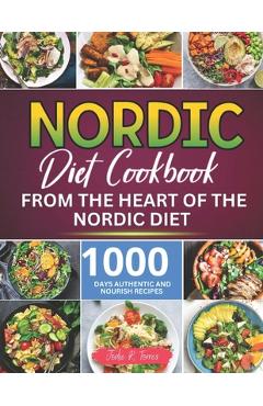 Coperta cărții 'Nordic Diet Cookbook: 1000 Days Authentic and Nourish recipes from the Heart of the Nordic Diet - Jodie R. Torres'