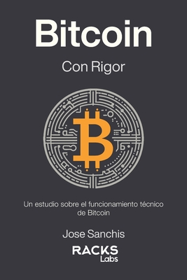 Coperta cărții 'Bitcoin con Rigor: Un estudio sobre el funcionamiento técnico de Bitcoin - Racks Labs'