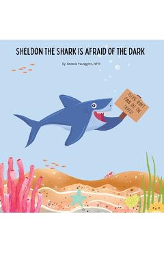 Coperta cărții 'Sheldon the Shark is Afraid of the Dark: A Children's Story About Embracing their Fear of the Dark - Brianda Younggren'