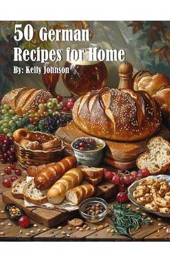 50 German Recipes for Home - Kelly Johnson