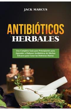 Coperta cărții 'Antibióticos Herbales: Una Completa Guía para Principiantes para Aprender a Elaborar Antibióticos de Hierbas Eficaces'