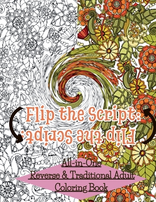 Flip The Script: All-in-One Reverse & Traditional Adult Coloring Book - Alexis Rose Wilkinson