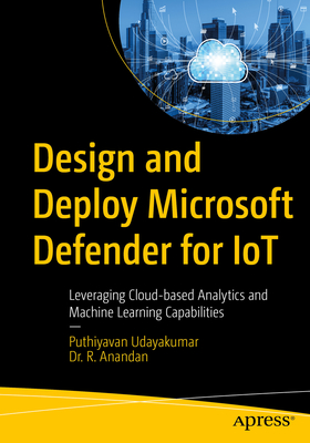 Design and Deploy Microsoft Defender for Iot: Leveraging Cloud-Based Analytics and Machine Learning Capabilities - Puthiyavan Udayakumar