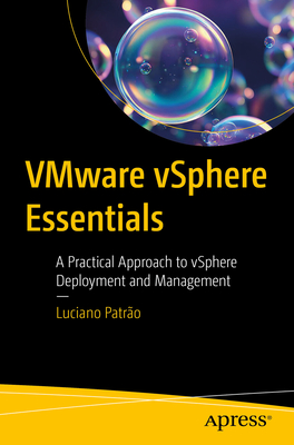 Vmware Vsphere Essentials: A Practical Approach to Vsphere Deployment and Management - Luciano Patro