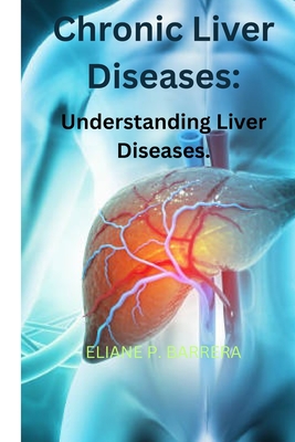 Chronic Liver Diseases: Understanding Liver Diseases - Eliane P. Barrera