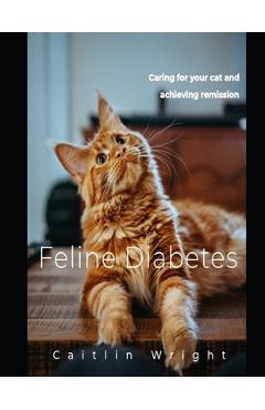 Poza produsului Feline Diabetes: Caring For Your Cat and Achieving Remission - Caitlin Wright