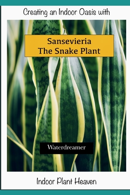 Coperta cărții 'Creating an Indoor Oasis with Sansevieria Snake Plant: Snake Plant book - Water Dreamer'