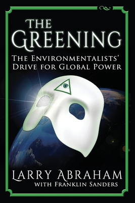 The Greening: The Environmentalists' Drive for Global Power - Franklin Sanders