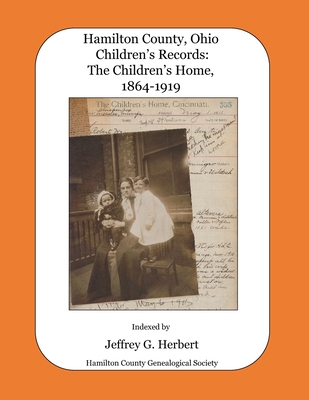 Hamilton County, Ohio Children's Records: The Children's Home, 1864-1919 - Jeffrey G. Herbert