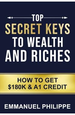 Coperta cărții 'Top secret Keys to Wealth and Riches: How to get $180k and A1Credit - Emmanuel Philippe'