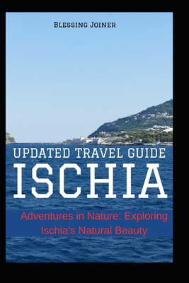 Ischia: UPDATED TRAVEL GUIDE: Adventures in Nature: Exploring Ischia's Natural Beauty - Blessing Joiner