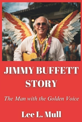 Jimmy Buffett Story: The Man with the Golden Voice - Lee L. Mull