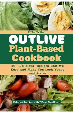Coperta cărții 'Outlive Plant Based Cookbook: 30] Delicious Recipes That We Keep and Make You Look Young and Active - Etta William'