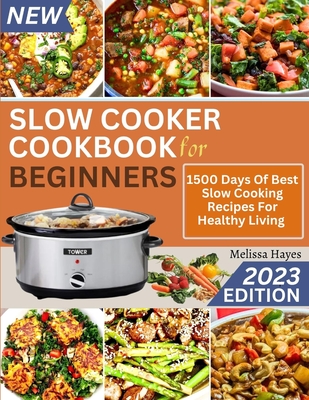 Slow Cooker Cookbook for Beginners: 1500 Days Of Best Slow Cooking Recipes For Healthy Living - Melissa Hayes