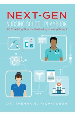 Poza produsului Next-Gen Nursing School Playbook: 20 Coaching Tips for Mastering Nursing School - Trenna B. Richardson