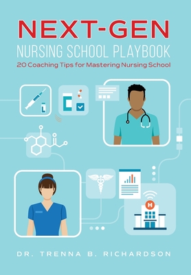 Next-Gen Nursing School Playbook: 20 Coaching Tips for Mastering Nursing School - Trenna B. Richardson