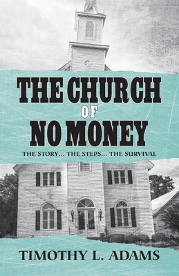 The Church of No Money: The Story... The Steps... The Survival - Timothy L. Adams
