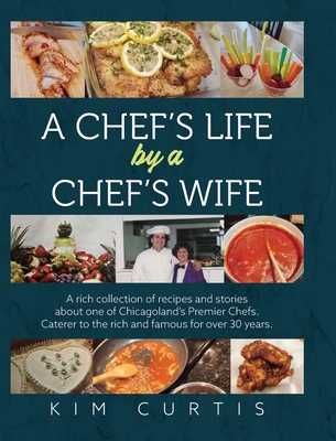Coperta cărții 'A Chef's Life by a Chef's Wife: A rich collection of recipes and stories about one of Chicagoland's Premier Chefs.'
